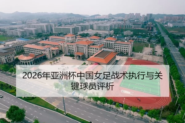2026年亚洲杯中国女足战术执行与关键球员评析