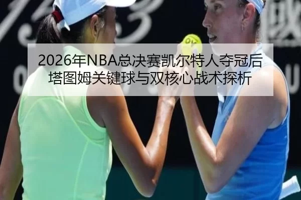 nian-zong-jue-sai-kai-er-te-ren-duo-guan-hou-ta-tu-mu-guan-jian-qiu-yu-shuang-he-xin-zhan-shu-tan-xi-2-933.jpg